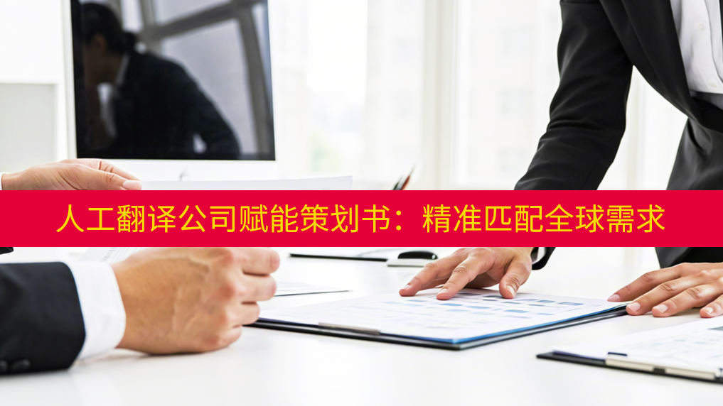 人工翻译公司赋能策划书：精准匹配全球需求——未名翻译