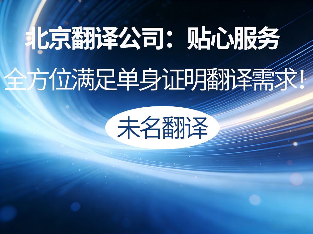 翻译公司：贴心服务，全方位满足单身证明翻译需求！未名翻译